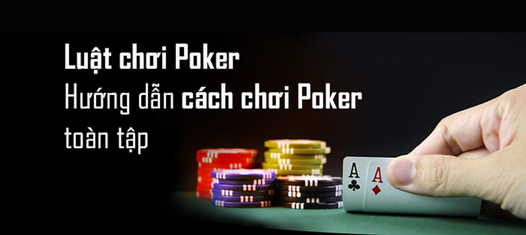Chia sẻ luật chơi bài Poker chi tiết từ a - z